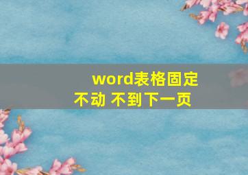 word表格固定不动 不到下一页